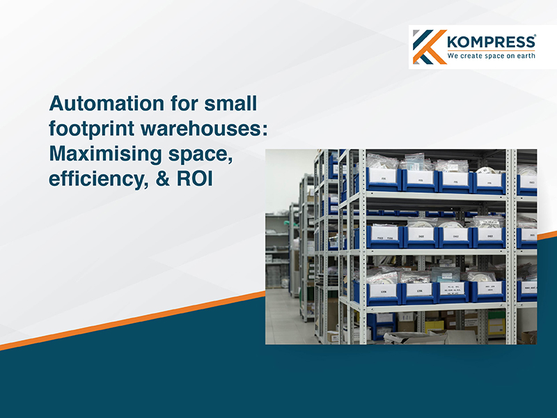 Automation for Small Footprint Warehouses: Maximising Space, Efficiency, and ROI - Kompress India Automation for Small Footprint Warehouses: Maximising Space, Efficiency, and ROI - Kompress India