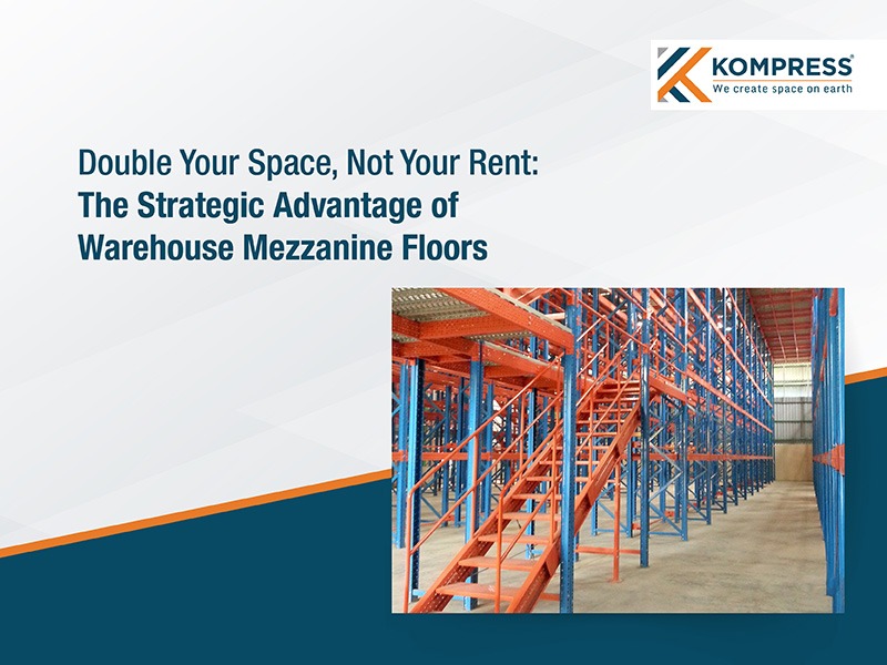 Double Your Space, Not Your Rent: The Strategic Advantage of Warehouse Mezzanine Floors (Multi-Tier Racking) - Kompress India Double Your Space, Not Your Rent: The Strategic Advantage of Warehouse Mezzanine Floors (Multi-Tier Racking) - Kompress India