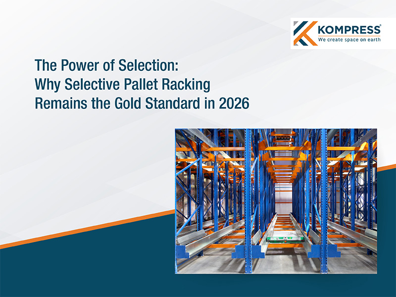 The Power of Selection: Why Selective Pallet Racking Remains the Gold Standard in 2026 - Kompress India