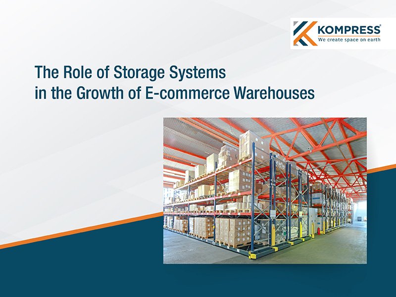 The role of storage systems in the systems in the growth of E-commerce warehouses - Kompress India The role of storage systems in the systems in the growth of E-commerce warehouses - Kompress India