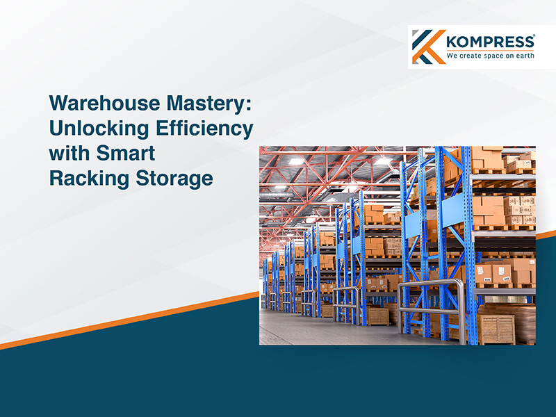Warehouse Mastery: Unlocking Efficiency with Smart Racking Storage - Kompress India Warehouse Mastery: Unlocking Efficiency with Smart Racking Storage - Kompress India