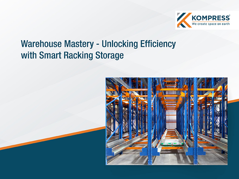 Warehouse Mastery: Unlocking Efficiency with Smart Racking Storage - Kompress India